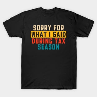 Sorry for What I Said During Tax Season - Funny Accountant & CPA Gift T-Shirt